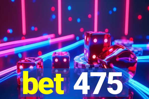 bet 475